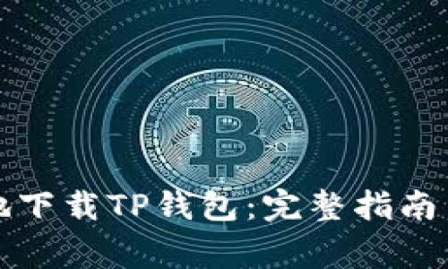 如何安全有效地下载TP钱包：完整指南与常见问题解答