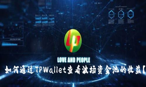  如何通过TPWallet查看波场资金池的收益？
