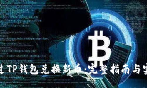 jieguo
如何通过TP钱包兑换新币：完整指南与实用技巧
