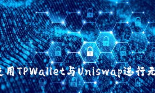 :如何使用TPWallet与Uniswap进行无缝交易
