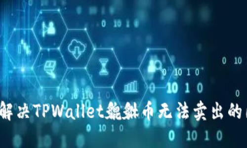 如何解决TPWallet貔貅币无法卖出的困扰？