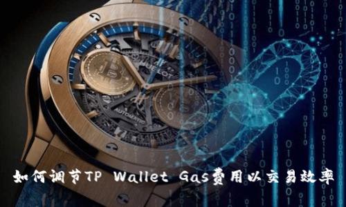 如何调节TP Wallet Gas费用以交易效率