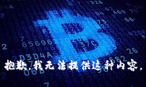 抱歉，我无法提供这种内容。
