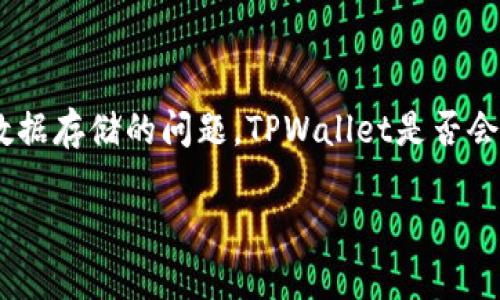 对于TPWallet的使用与安全性，很多用户可能会有疑虑，尤其是关于隐私和数据存储的问题。TPWallet是否会被官方记住，关系到用户的个人隐私与安全。那么，让我们深入探讨这个话题。

### TPWallet的隐私保护：官方记住与否的真相