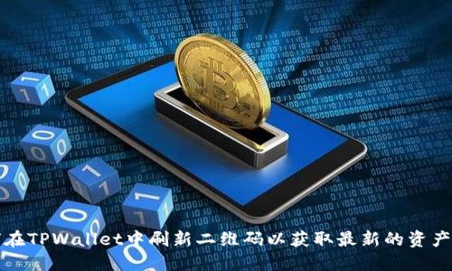 如何在TPWallet中刷新二维码以获取最新的资产信息