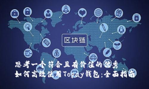 思考一个符合且有价值的优秀  
如何高效使用Topay钱包：全面指南