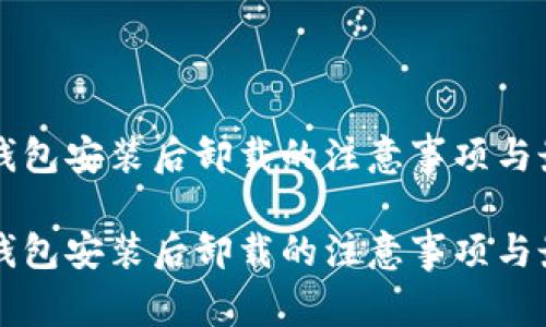 比特币钱包安装后卸载的注意事项与最佳实践

比特币钱包安装后卸载的注意事项与最佳实践
