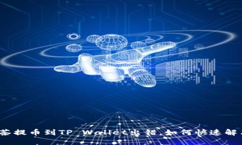 抹茶提币到TP Wallet出错，如何快速解决？