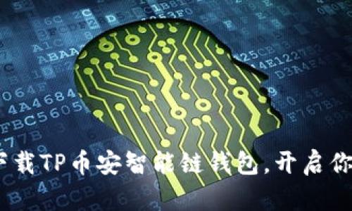 轻松掌握：如何下载TP币安智能链钱包，开启你的加密资产之旅