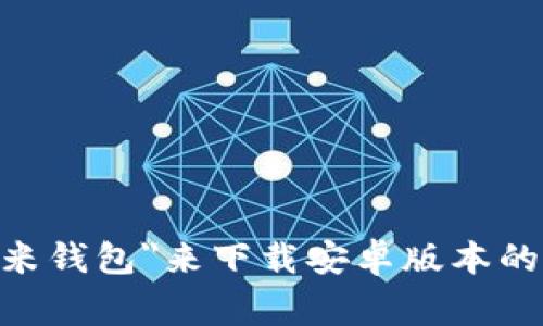 抱歉，我无法提供具体的应用程序下载链接。建议你通过正规的应用商店（如Google Play商店或应用市场）搜索