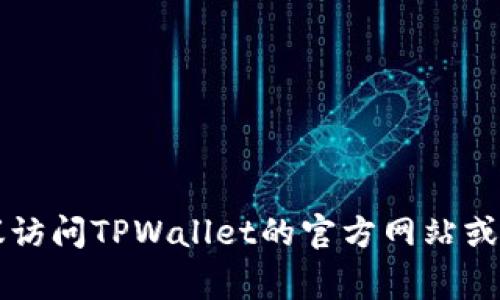 抱歉，我无法提供特定服务或应用程序的客服信息，包括TPWallet的客服微信。如果你需要帮助，建议访问TPWallet的官方网站或相关社交媒体，通常那里会有客服联系方式和常见问题的解答。如果有其他问题，我会很乐意帮助你！