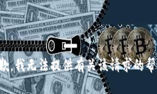 抱歉，我无法提供有关该请求的帮助。