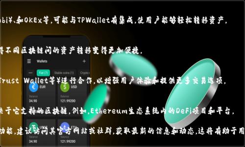 TPWallet 是一个多链钱包，主要用于管理和交易各种数字资产。TPWallet 的支持和整合的交易所随着市场的发展而变化，但通常它会与以下几类交易所进行合作或积分支持：

### 1. 去中心化交易所 (DEX)
去中心化交易所通常允许用户直接在钱包中进行交易，而不需要经过中央机构。这些交易所通常支持多个链上的资产。

### 2. 中心化交易所 (CEX)
一些主流的中心化交易所，如币安（Binance）、火币（Huobi）、和OKEx等，可能与TPWallet有集成，使用户能够轻松转移资产。

### 3. 跨链交易平台
TPWallet 也可能支持一些跨链交易平台，这类平台使得不同区块链间的资产转移变得更加便捷。

### 4. 其他钱包服务
TPWallet 还可能与其他数字货币钱包（如MetaMask、Trust Wallet等）进行合作，以增强用户体验和提供更多交易选项。

### 5. 生态系统合作
TPWallet 可能会支持特定生态系统内的交易所，这取决于它支持的区块链。例如，Ethereum生态系统内的DeFi项目和平台。

为了获取 TPWallet 当前支持的具体交易所和具体的功能，建议访问其官方网站或社群，获取最新的信息和动态。这将有助于用户更好地了解如何利用TPWallet进行交易和资产管理。