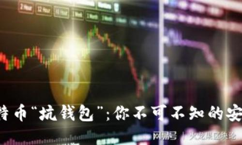 揭秘比特币“坑钱包”：你不可不知的安全陷阱！