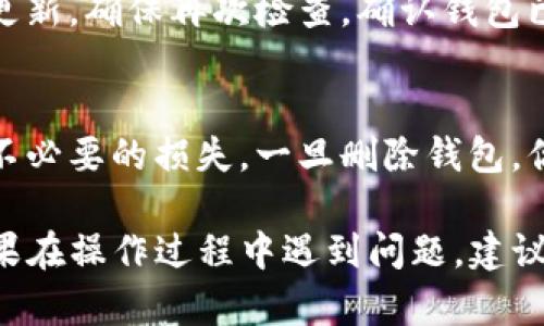 在使用TP（Trust Wallet或类似的钱包应用程序）创建多个钱包的过程中，可能会需要删除某些不必要的钱包。下面是删除TP钱包的基本步骤：

如何查看已创建的钱包
首先，你需要打开TP钱包应用程序，进入主界面。在这里，你会看到一个“钱包”或“资产”选项，点击进去，就可以看到你已创建的所有钱包列表。

选择需要删除的钱包
在已创建的钱包列表中，快速浏览，找出你想要删除的钱包。确保你已经备份了相关钱包的信息，如果这个钱包中有资产，请确保你已经将所有资产转移到其他钱包。

删除钱包的步骤
在你选中且确认想要删除的钱包后，通常会在钱包的右上角或下方看到一个“编辑”或“更多”选项。点击这个选项，然后寻找“删除”或“移除钱包”的选项。

确认删除
为了避免误操作，应用通常会要求你确认删除该钱包。认真阅读提示，确保删除的是你真的不再需要的钱包。一旦确认，点击“确定”或“删除”。

完成删除
完成这些步骤后，你会看到该钱包已被成功删除，钱包列表会相应更新。确保再次检查，确认钱包已经从列表中消失。

注意事项
在删除钱包之前，务必做好相关资产的转移和备份工作，以免造成不必要的损失。一旦删除钱包，你将无法找回其中的任何信息。

通过以上这些步骤，你应该能够顺利删除TP钱包中的多个钱包。如果在操作过程中遇到问题，建议查看应用的帮助文档或联系客服获得进一步支持。