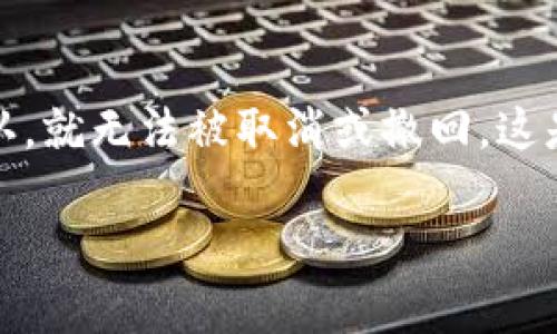 在区块链和加密货币的世界里，资产的转移是不可逆的。这意味着，一旦你进行了交易，资金就会立即从你的钱包转到对方的钱包，而这笔交易一旦确认，就无法被取消或撤回。这是区块链技术的核心特性之一：透明性和去中心化。正因为如此，如果错误地转账给了不认识的人或错误地址，想要冻结对方的钱包基本上是不可能的。

### USDT转错了能冻结对方钱包吗？一场无声的财务冒险