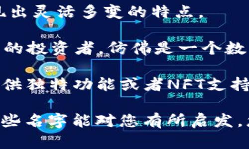 在区块链和加密货币的世界中，一个能让用户一眼记住并且反映其功能和特色的钱包名称是至关重要的。以下是一些建议的token钱包名称，每个都附有简要说明，帮助您更好地理解其意义和适用场景：

1. **CryptoNest** - 这个名字给予用户一种安全感，像是加密资产的“巢穴”，适合提供安全存储和管理的服务。

2. **TokenVault** - 显示出该钱包是一种高安全性的存储选项，适合于大量资产的用户，传递出“珍藏”的感觉。

3. **DigiSafe** - 强调数字安全，这个名字适合注重隐私和安全性的用户，体现出对用户资产的保护承诺。

4. **BlockPurse** - 将传统的钱包概念与区块链结合，方便用户快速理解其用途，适合各种类型的加密资产管理。

5. **WalletWave** - 这个名字传达出一种流行且现代的感觉，适合年轻用户，也暗示着不断变化的市场趋势。

6. **ChainKeeper** - 强调钱包在区块链网络中的作用，适合那些对技术感兴趣的用户，传达出对资产的管理能力。

7. **EconoPocket** - 适合注重经济性的用户，传达出“经济实惠”的理念，强调成本效益的同时，依然保持功能性。

8. **FlexiWallet** - 特别适合提供多种加密货币支持以及便捷转账功能的钱包，展现出灵活多变的特点。

9. **TokenTreasury** - 这个名字带有一点奢华和价值感，适合那些拥有高价值资产的投资者，仿佛是一个数字宝库。

10. **NiftyPass** - 这个名字结合了“nifty”（聪明、花哨）和“pass”（通行证），适合提供独特功能或者NFT支持的钱包。

每个名称都根据其特色和意图设计，旨在帮助您的token钱包在市场中脱颖而出。希望这些名字能对您有所启发，您也可以根据自己的品牌形象、目标市场和用户需求进行调整和组合！