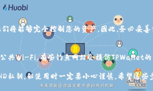 在TPWallet中查看HD私钥的具体步骤如下。不过需要注意的是，私钥是极其重要和敏感的信息，保管不当可能会导致资产损失，因此在查看和管理私钥时请务必谨慎。

### 查看TPWallet中的HD私钥

第一步：打开TPWallet应用
首先，您需要在您的手机或平板电脑上打开TPWallet应用。如果尚未安装，可以通过应用商店进行下载。

第二步：登录钱包
使用您的密码或指纹等方式登录您的TPWallet账户。确保您是用您设置的主账户进行登录。

第三步：找到设置选项
在主界面中，通常会有一个“设置”或“个人中心”的选项。点击进入这个选项，一般在左下角或右下角。

第四步：查看助记词或密钥管理
在设置中，查找“钱包管理”或者“助记词和密钥管理”。在这里，您会发现相关的HD（Hierarchical Deterministic）私钥信息。

第五步：导出或查看私钥
在密钥管理界面中，您可能会看到生成的HD私钥。点击“导出”或“查看私钥”按钮，系统可能会提示您输入密码进行安全验证。

第六步：备份和安全
一旦您查看了HD私钥，请确保将其安全地记录下来，尽量使用离线方式备份。切勿将私钥存储在网络连接的设备上，否则可能会面临被人盗取的风险。

### 重要提示

私钥的重要性
HD私钥是访问您数字资产的唯一凭证。如果他人获取了您的私钥，他们将能够完全控制您的资产。因此，务必妥善保管。建议定期更换密码，并使用二次认证等额外措施来提高安全性。

风险防范
在查看或分享私钥时，请确保在安全的网络环境下操作，尽可能避免公共Wi-Fi。有些钓鱼网站会模仿TPWallet的界面，请务必确认网址的正确性。

总结一下，TPWallet提供了一个用户友好的界面来查看和管理您的HD私钥，但使用时一定要小心谨慎。希望这些步骤能够帮助您安全地访问您的私钥。