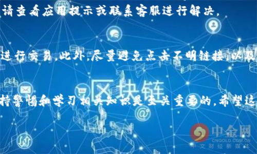 购买USDT（Tether）需要通过一系列步骤，以下是IM钱包购买USDT的指南。

第一步：下载并注册IM钱包
首先，你需要在你的手机上下载IM钱包。这款钱包在安卓和iOS平台都可以找到。下载安装后，打开应用并按照提示创建一个新账户或使用你的现有账户登录。如果是新用户，记得认真阅读并保存好助记词，这对你的资产安全至关重要。

第二步：充值人民币（CNY）
在IM钱包里，找到充值或存入资金的选项。通常，你可以通过银行转账、支付宝或微信支付等方式将人民币充值到你的IM钱包中。在填写金额时，要注意查看IM钱包的充值限制以及可能的手续费。

第三步：选购USDT
资金到位后，返回主界面，选择“交易”或“买币”选项。搜索USDT，并在可选的交易对中选择。你会发现，IM钱包支持多种法币与USDT的交易如CNY/USDT。点击进入后，根据你的需求选择购买金额和价格。

第四步：确认交易
在确认购买之前，仔细检查相关信息，包括数量、价格，确保你理解每一项费用。点击“确认”后，系统会引导你进行身份验证或输入交易密码。完成后，等待几分钟，USDT将会存入你的钱包。

第五步：查看USDT余额
交易完成后，返回IM钱包主页面，点击“资产”或“钱包”。你将会看到你的USDT余额已经更新。如果交易未成功，请查看应用提示或联系客服进行解决。

第六步：安全性及注意事项
在交易加密货币时，安全性极其重要。务必定期更新你的钱包应用，使用强密码，并且避免在公共Wi-Fi环境下进行交易。此外，尽量避免点击不明链接，以及在社交媒体上分享你的钱包信息与交易详情。

总结
通过IM钱包购买USDT其实是一个相对简单的过程，只需几个步骤就能完成。然而，如同所有金融活动一样，保持警惕和学习相关知识是至关重要的。希望这些指导可以帮助你顺利购得USDT，并理智地管理你的数字资产。再次强调：任何投资都有风险，务必审慎行事。

希望这些步骤对你有所帮助！如果你有任何进一步的问题，随时可以问我。
