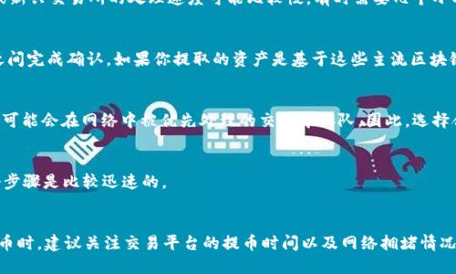 从交易所提币到TPWallet的时间取决于多个因素，包括但不限于交易所的处理速度、区块链的确认时间以及网络的拥堵程度。一般而言，以下是一些影响提币时间的关键因素：

一、交易所的提币处理速度
不同交易所对提币的处理时间有所差异。一些大型、知名的交易所（比如币安、火币等）通常会在短时间内完成提币处理，可能只需几分钟。然而，小型或新兴交易所的处理速度可能比较慢，有时需要几个小时，甚至更久。这意味着，在进行提币前，了解所使用交易所的处理速度是相当重要的。

二、区块链的确认时间
提币涉及到区块链的转账确认过程。不同的区块链，确认时间也不同。比如，Bitcoin的确认时间约为10分钟，而Ethereum则可能在几秒钟到几分钟之间完成确认。如果你提取的资产是基于这些主流区块链的代币，通常可以比较快速地到达TPWallet。

三、网络拥堵情况
在网络高峰期，区块链可能会遇到拥堵，这会导致交易确认的时间延长。高交易量会使得矿工的费用上涨，这意味着如果你的交易费用设置得不够高，可能会在网络中被优先处理的交易中排队。因此，选择合适的时机进行提币也是十分重要的。

四、TPWallet的接收时间
一旦交易在区块链上得到确认，TPWallet将接收到这些资产。通常，TPWallet会迅速更新余额，但若在高峰期，可能会有短暂的延迟。但一般来说，这个步骤是比较迅速的。

总结
从交易所提币到TPWallet，通常需要几个分钟到几个小时不等，具体时间取决于交易所的处理速度、区块链的确认时间及网络状况等因素。在进行提币时，建议关注交易平台的提币时间以及网络拥堵情况，以便合理安排。如有需要，随时关注区块链的拥堵情况，借助一些区块链浏览器来查看进度。总之，耐心等待，安全为先，才能获得最佳的交易体验……