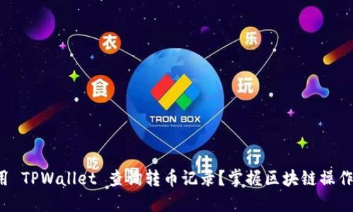 如何使用 TPWallet 查询转币记录？掌握区块链操作的秘诀！