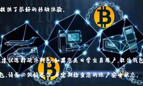 在选择合适的比特币钱包时，不同的用户的需求也各不相同。有些人重视安全性，有些人重视便捷性，还有些人则希望能够快速地进行交易。这里我为您介绍几种不同类型的比特币钱包，希望能帮助您做出更合适的选择。

### 一、硬件钱包：安全性第一

硬件钱包被认为是安全性最高的比特币存储方式。像Ledger Nano S、Trezor等品牌都备受用户信赖。这些硬件钱包可以离线存储您的私钥，防止黑客侵入。

优点：安全性极高，防止恶意软件的攻击；适合持有长期投资的用户。
缺点：相对较贵，不适合频繁交易的用户。

### 二、软件钱包：便捷性与安全性的平衡

很多用户选择软件钱包，比如Exodus或Electrum，它们简便易用，适合日常交易。软件钱包可以安装在电脑或手机上，方便随时进行交易。

优点：操作简单，界面友好，适合初学者；可以随时随地访问。
缺点：相较于硬件钱包安全性稍低，可能会受到黑客攻击。

### 三、在线钱包：随时随地的交易体验

在线钱包如Coinbase、Blockchain.info等，可以在浏览器中直接使用。不论是在电脑还是手机上，您都能快速地访问您的数字资产。

优点：非常方便，适合频繁交易的用户；不需要下载软件。
缺点：安全性较低，您的私钥可能被在线服务提供商管理，风险较大。

### 四、手机钱包：便于日常使用

手机钱包如Trust Wallet、Mycelium等，使您可以随时随地进行交易。它们为用户提供了很好的移动体验。

优点：使用方便，适合日常小额交易；有些钱包支持多种加密货币。
缺点：如果手机丢失或被盗，可能会造成资产损失。

### 五、总结：根据需求选择合适的钱包

总的来说，选择比特币钱包应该根据自己的使用需求来决定。如果您是长期投资者，建议选择硬件钱包；如果您是日常交易用户，软件钱包和在线钱包都会是不错的选择。

提高安全意识是十分必要的，尤其是在数字货币日益盛行的今天。无论选择哪种钱包，请务必做好备份，并定期检查您的账户安全状态。