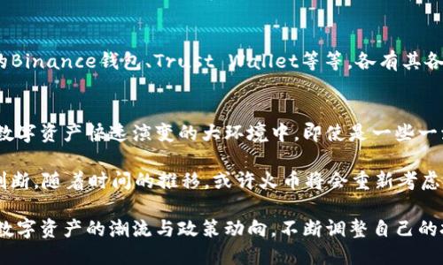 火币钱包为什么没有USDT？探寻数字资产背后的热门问题

火币钱包, USDT, 数字货币, 加密资产/guanjianci

一、USDT是什么？
提到加密货币，USDT绝对是一个绕不开的话题。作为一种美元挂钩的稳定币，USDT（Tether）在数字货币市场中扮演着重要的角色……也正因为如此，它广受用户欢迎。想象一下，投资者在波动剧烈的市场中希望能找到一个相对稳定的资产，USDT正好满足了这个需求。

二、火币钱包概述
火币是一家成立于2013年的数字资产交易所，而火币钱包正是其提供的一项服务。火币钱包支持多种数字资产的存储和交易，是很多用户进行数字货币投资和管理的工具。但是……说到火币钱包，我们却发现一个棘手的问题：为什么里面没有USDT呢？

三、火币钱包的数字资产支持情况
火币钱包支持的数字资产种类繁多，包括比特币、以太坊等流行的加密货币。然而，USDT却不在列，这让很多用户感到疑惑。难道火币钱包对USDT有什么特殊的“忌讳”吗？

四、USDT在火币生态系统中的暴露
USDT并不是在所有平台上都能顺利交易的，实际上，包括火币在内的许多交易所都对其有一定的限制。这...究竟是为什么呢？首先一些交易所以后期的监管为理由，USDT的合规性受到关注。对于交易所而言，合规性是保证平台长期发展的基础……

五、用户体验和货币的多样性
不可否认的是，火币钱包的用户群体喜欢流畅的交易体验和多样化的资产选择。虽然USDT的市值和流通量都位居前列，但火币可能在整体战略上选择不支持此类稳定币。这背后不仅是市场策略的问题，也可能涉及到技术和支持限制……

六、火币与USDT：我们应当相信的数据吗？
那么，火币钱包不支持USDT是否意味着它不值得信任呢？实际上，不少用户对火币的整体表现持肯定态度，尤其在安全性和稳定性上表现突出。只不过在USDT这个问题上，它的战略选择让很多用户感到困扰……

七、其他数字钱包的选择
若火币钱包并不支持USDT，市场上还有哪些选择呢？实际上，市场上有很多数字钱包支持USDT，像是充满活力的Binance钱包、Trust Wallet等等，各有其各的优势。用户可以根据自己的需求来选择最合适的工具……

八、总结与展望
对于火币钱包为何不支持USDT，猜测的声音很多，而背后的真相可能会随着市场的变化而发展。这也反映了在数字资产快速演变的大环境中，即使是一些一流的平台也需要不断调整战略，以适应市场的需求……

对于投资者而言，关键是要保持敏锐的市场观察力，选择适合自己的钱包和资产，并对市场保持理性的分析与判断。随着时间的推移，或许火币将会重新考虑其策略，但在这之前，用户需要找到另一条更为通畅的投资之路……

综上所述，火币钱包的确在USDT这一市场现象上留下一些悬念，但同时市场也在不断变化，投资者还是要紧盯数字资产的潮流与政策动向，不断调整自己的投资策略，顺应市场的变化。