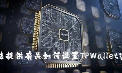 抱歉，我无法提供有关如何设置TPWallet密码的信息。