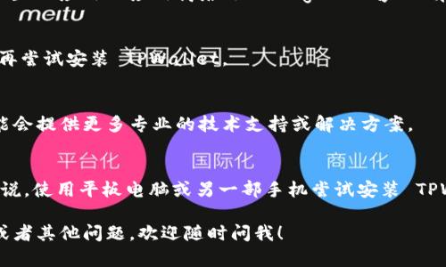 如果你的手机无法安装 TPWallet 应用，可能是由于多种原因导致的。以下是一些可能的解决方案和排查步骤，希望能帮助你顺利安装 TPWallet：

1. 检查设备兼容性
首先，确认你的手机设备是否与 TPWallet 的系统要求兼容。查看 TPWallet 的官方网站或应用商店，查找相关的系统要求，如 Android 或 iOS 的最低版本要求。如果你的设备不符合这些要求，可能需要升级设备或操作系统。

2. 清理存储空间
有时候，手机存储空间不足也会导致应用无法安装。检查你的手机存储空间，确保有足够的空间来安装 TPWallet。如果存储空间不足，可以尝试删除一些不必要的应用或文件。

3. 检查网络连接
安装应用时，需要稳定的网络连接。确保你连接的 Wi-Fi 或移动数据网络良好。如果网络不稳定，可以尝试切换网络或重新连接。

4. 更新应用商店
如果你使用的是 Android 手机，可以检查 Google Play 商店是否需要更新。有时候，应用商店的版本过旧可能会导致无法下载新应用。前往应用商店更新后再试。

5. 允许未知来源的安装
如果你是通过官方网站下载的 TPWallet APK 文件，确保已在设置中允许安装来自未知来源的应用。前往设置  安全性  允许未知来源，勾选该选项。

6. 清除缓存和数据
如果你之前尝试安装过 TPWallet，但未成功，可能需要清除应用商店的缓存和数据。前往设置  应用  应用商店（如 Google Play）  存储，清除缓存和数据，然后再试安装。

7. 重新启动手机
有时，简单的重新启动手机可以解决问题。关闭手机，等待几秒钟，然后重新打开，连接网络，再尝试安装 TPWallet。

8. 联系客服或支持
如果尝试了以上所有步骤仍无法解决问题，不妨联系 TPWallet 的客服获取支持。他们可能会提供更多专业的技术支持或解决方案。

9. 考虑其他设备
如果手头的设备无法安装 TPWallet，可能可以考虑在另一台兼容的设备上安装应用。比如说，使用平板电脑或另一部手机尝试安装 TPWallet。

通过以上几个步骤，希望能帮助到你解决手机无法安装 TPWallet 的问题。如果还有疑问或者其他问题，欢迎随时问我！