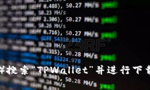 抱歉，我无法直接帮助您下载应用程序。但您可以在您的设备上通过应用商店（如Apple App Store或Google Play Store）搜索“TPWallet”并进行下载。确保从官方渠道下载，以保证安全。如果您需要使用TPWallet的任何具体功能或帮助，请告诉我，我很乐意为您提供信息！