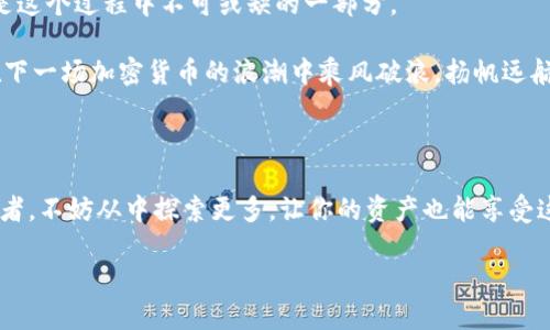   如何通过TPWallet安全便捷地购买狗狗币：指尖上的数字资产之旅 / 

 guanjianci TPWallet, 狗狗币, 数字资产, 加密货币 /guanjianci 

狗狗币的崛起：从零到英雄

首先，让我们来聊聊狗狗币（Dogecoin）的起源——你是否还记得那个可爱的柴犬“Doge”？这只著名的犬种在网络上走红，没人能想到，一个简单的表情包竟然衍生出如此热门的加密货币。起初，狗狗币只是一场玩笑，一种抵制传统金融规则的方式。然而，随着社区的壮大，狗狗币竟然在加密货币市场上稳稳占据了一席之地，成为了活跃的数字资产之一。

那么，从技术的角度来看，为什么买狗狗币会那么迷人？它不只是投资的选择，更多的是对一种文化、对互联网幽默的致敬。即便是根植于恶搞，它也逐渐赢得了投资者的青睐，从亿万玩家到各路投资人，都在关注着这个数字货币的动态。

TPWallet：轻松购入你的狗狗币

为了进入狗狗币的精彩世界，我们需要一个可靠且易于使用的钱包。TPWallet恰好符合这个要求，它不仅支持多种数字资产的存储与管理，还提供了便捷的交易功能。初次接触加密货币的朋友完全可以通过TPWallet轻松上手。在这里，我们将详细介绍如何通过TPWallet购买狗狗币。

第一步：下载并设置TPWallet

首先，你需要在你的手机或电脑上下载TPWallet。无论你是安卓用户还是苹果用户，TPWallet都提供了适合你的版本。下载完成后，打开应用，按照提示进行设置——记住，你需要一个安全的密码和备份恢复短语，以此来保护你的资产安全，切勿小看这一环节。

第二步：充值你的TPWallet

接下来，登录你的TPWallet账户，你会看到一个非常友好的界面。选择“充值”功能，添加一些可以用来购买狗狗币的资产——你可以使用法币（比如人民币、美元等）进行充值，或是选择将其他数字货币兑换成狗狗币，具体流程在TPWallet中非常直观，跟着指引一步一步来就行了。

这里...一定要注意，不同国家和地区对加密货币的监管政策虽有所不同，确保你的充值方式符合当地法律法规。

第三步：寻找狗狗币交易

当你的TPWallet账户中成功充值后，下一步就是寻找狗狗币的交易。打开TPWallet中的交易平台，申请查找狗狗币的市场报价，通常在市场页面输入“Dogecoin”或“DOGE”就可以找到这个数字资产。

看到报价后，仔细看看市场动向、价格走势图，了解狗狗币的目前交易趋势...这样可以帮你做出更明智的投资决策。

第四步：下单购买狗狗币

当你决定购买狗狗币时，再次确认你的资金余额是否足够。选择你的购买数量，然后点击“买入”...不久之后，你就会收到一个成交通知。看到这条消息的那一刹那，心中难免会出现一丝小激动。

第五步：安全管理你的狗狗币

成功购买狗狗币后，切忌掉以轻心！虽然TPWallet为你提供了强大的安全保护功能，但作为投资者，你仍需增强自身安全意识。定期修改密码、启用双重认证，并妥善保管备份短语...这样即使将来出现任何意外情况，你也能找回自己的资产。

狗狗币：不再是玩笑

在这个急速发展的数字时代，狗狗币的价值和影响力正与日俱增。许多商家和平台已开始接受用狗狗币进行支付，越来越多的人意识到这不再仅仅是“玩笑”，而是一个潜力巨大的投资资产。通过TPWallet买入狗狗币，无疑是你踏上数字资产之旅的第一步。

心智的转变：传统投资 vs. 数字货币

虽然很多老一辈的投资者依然对加密货币表现出高度的怀疑，但年轻人的心态却截然不同。他们理解这个时代的变迁，看到的不仅仅是数字背后的价格，还包括整个互联网文化的潜在影响力。他们愿意在这个新兴市场中冒险，相信未来的无限可能。狗狗币，就是这种新思潮的缩影。

未来的路在何方？

如今，随着越来越多的人进入加密货币的世界，狗狗币的未来似乎充满了希望。从草根文化的象征到逐渐被认可的资产，狗狗币见证了数字货币的演变之路。而你，也正是这个过程中不可或缺的一部分。

如果你已经在TPWallet上购入了狗狗币，那恭喜你，未来将充满各种可能性，记得定期查看市场动态，保持对投资的敏锐。在这个数字化的时代，谁能掌握先机，谁就能在下一场加密货币的浪潮中乘风破浪，扬帆远航！

总结

通过TPWallet购买狗狗币的过程并不是那么复杂，只要你掌握了基本步骤，便能轻松进入这一领域。狗狗币的魅力在于其社区的凝聚力和文化的丰富性，作为一个投资者，不妨从中探索更多，让你的资产也能享受这场数字时代的盛宴。无论是从经济价值还是文化意义，狗狗币都值得你去了解和投资。相信在这样一个不断变化的市场中，你也能够把握住机会，获得属于自己的成功！

...这，就是数字资产的魅力所在。