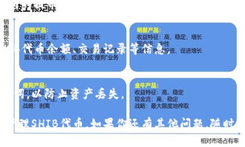 要在火币钱包中提到SHIB代币（Shiba Inu），可以按照以下步骤进行：

1. **创建或登录火币钱包**  
   如果你还没有火币钱包，请先下载并安装它，或者直接在火币交易所的网站上创建一个账户；如果已经有账户，直接登录即可。

2. **选择合适的链**  
   SHIB代币通常在以太坊网络上流通，所以在使用火币钱包时，请确保你所选择的是Ethereum（以太坊）链。

3. **添加SHIB代币**  
   - 在火币钱包界面，找到“添加代币”或“资产”部分。
   - 选择“添加代币”后，搜索“SHIB”或直接输入它的合约地址（你可以在以太坊区块链浏览器上找到SHIB的合约地址）。
   - 确认添加，确保代币显示在你的资产列表中。

4. **获取SHIB代币**  
   - 你可以从其他平台或朋友那里接收SHIB代币，或在火币等交易平台购买SHIB。
   - 如果你使用的是火币，可以通过交易所的提币功能，将你的SHIB提到火币钱包中。

5. **查看SHIB余额**  
   在火币钱包中，你可以随时查看你的SHIB代币余额、交易记录等信息。

6. **安全性**  
   确保你始终妥善保管自己的私钥和助记词，以防止资产丢失。

希望以上信息能帮助你顺利使用火币钱包管理SHIB代币。如果你还有其他问题，随时询问。