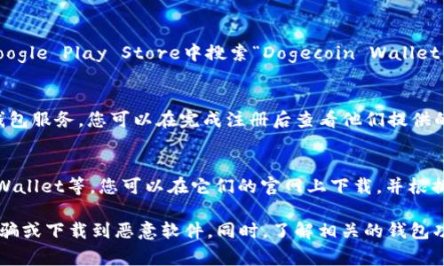 狗狗币钱包的下载途径有几种，具体取决于您使用的设备和操作系统。以下是一些常见的下载途径：

1. **官方网站**：
   - 前往[Dogecoin的官方网站](https://dogecoin.com/)，在下载页面找到适合您设备的版本，通常包括Windows、MacOS和Linux系统的下载链接。

2. **手机应用商店**：
   - 如果您是手机用户，可以在苹果的App Store或安卓的Google Play Store中搜索“Dogecoin Wallet”或“狗狗币钱包”，根据评价和下载量选择合适的应用进行安装。

3. **加密货币交易所**：
   - 某些加密货币交易所（如Binance、Coinbase等）也提供钱包服务，您可以在完成注册后查看他们提供的钱包功能。

4. **第三方钱包**：
   - 还有一些第三方钱包支持狗狗币，例如Exodus、Atomic Wallet等，您可以在它们的官网上下载，并根据指引进行安装。

在下载钱包之前，务必确保您选择的来源是可信的，以免遭遇诈骗或下载到恶意软件。同时，了解相关的钱包功能和安全性也是十分重要的。