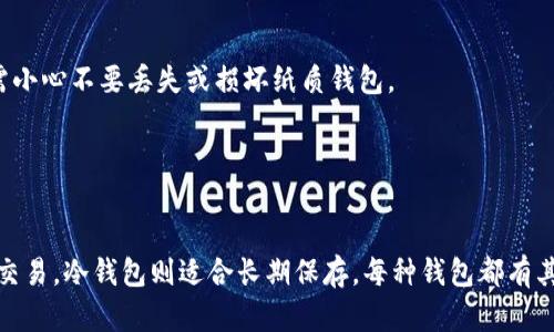 比特币钱包是用于存储、发送和接收比特币的重要工具。尽管这两个功能是其核心，但钱包的类型却多种多样，适应不同用户的需求和使用场景。以下是几种主要的比特币钱包类型：

1. 热钱包（Hot Wallets）
热钱包是指在线或与互联网连接的比特币钱包。它们通常使用方便，适合日常交易。热钱包可以是官网提供的在线钱包，也可以是桌面或移动应用程序。
优点：使用方便，适合频繁交易；
缺点：安全性相对较低，易受到网络攻击。

2. 冷钱包（Cold Wallets）
冷钱包是指不与互联网连接的比特币钱包。它们存在于离线设备中，如硬件钱包或纸质钱包。这种钱包的安全性较高，非常适合长期存储比特币。
优点：安全性极高，能有效防止黑客攻击；
缺点：使用不便，取用比特币时需要额外步骤。

3. 硬件钱包（Hardware Wallets）
硬件钱包是一种特殊的冷钱包，专门为存储加密货币而设计。它们以USB设备的形式存在，可以直接连接到计算机，但通常在进行交易时仍然保持离线状态。
优点：非常安全，便于携带；
缺点：需要购买，价格从几十到几百美元不等。

4. 软件钱包（Software Wallets）
软件钱包可以是热钱包或冷钱包，通常以应用程序的形式存在。用户可以在手机或台式计算机上下载并安装软件钱包，使用相对方便。
优点：操作简单，功能强大；
缺点：安全性依赖于设备的安全性。

5. 网页钱包（Web Wallets）
网页钱包是一種通过浏览器访问的热钱包。它们非常方便，可以随时随地访问，但用户需要信任钱包提供商。
优点：方便访问，跨设备使用；
缺点：安全性较差，依赖于第三方服务。

6. 移动钱包（Mobile Wallets）
移动钱包是一种特殊的热钱包，适用于智能手机或平板电脑。它们通常具有条码扫描功能，方便用户进行购物和交易。
优点：便于携带，适合小额交易；
缺点：易受病毒和黑客攻击。

7. 多签名钱包（Multi-signature Wallets）
多签名钱包需要多个私钥才能进行交易。这意味着在交易时需要多个用户共同签名，适合组织或团体使用，以增加安全性。
优点：提高安全性，防止单点故障；
缺点：操作相对复杂，不适合普通用户。

8. 纸质钱包（Paper Wallets）
纸质钱包是将比特币的公钥和私钥打印在纸上的钱包。这种方式的优点是完全离线，但用户需小心不要丢失或损坏纸质钱包。
优点：高度安全，可以完全离线；
缺点：一旦纸张损坏或丢失，资产将永久失去。

总结
选择比特币钱包的类型时，用户应该根据自身需求、使用频率和安全性考虑。热钱包适合频繁交易，冷钱包则适合长期保存。每种钱包都有其优缺点，因此建议用户在使用前仔细研究和评估各类钱包，以确保选择最适合自己的那一种。