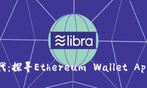进入以太坊新时代：探寻Ethereum Wallet App 2.0的神秘世界