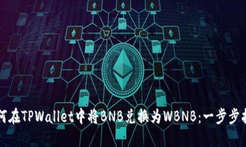 如何在TPWallet中将BNB兑换为WBNB：一步步指南