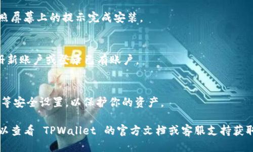 要下载 TPWallet，可以按照以下步骤操作：

1. **访问官方网站**：
   前往 TPWallet 的官方网站，通常会在首页提供下载链接。

2. **选择适合的版本**：
   TPWallet 可能会提供多个版本，比如适用于 Android、iOS 或桌面电脑的版本。根据你的设备选择相应的下载链接。

3. **下载应用程序**：
   点击下载链接后，应用程序会自动开始下载。对于手机用户，确保在设置中允许下载非官方应用（风险自负）。

4. **安装应用程序**：
   下载完成后，打开下载的文件，按照屏幕上的提示完成安装。

5. **注册或登录**：
   安装完成后，打开 TPWallet，注册新账户或登录已有账户。

6. **安全设置**：
   创建强密码并建议启用双重验证等安全设置，以保护你的资产。

如果在这个过程中遇到任何问题，可以查看 TPWallet 的官方文档或客服支持获取帮助。希望这些步骤能帮到你！