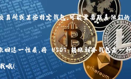 USDT 转到冷钱包后，一般来说是无法撤回的。区块链技术的核心特性之一就是不可逆性。一旦交易被发送并在区块链上得到确认，便无法更改或撤回。

什么是冷钱包？

冷钱包是指未连接互联网的钱包，常见的如硬件钱包、纸钱包等。相较于热钱包（在线钱包），冷钱包提供了更高的安全性，特别适合存储大量的加密货币。由于冷钱包离线存储，其被攻击的风险显著降低。

USDT 转账的不可逆性

USDT 作为一种基于区块链的稳定币，其交易一旦通过区块链网络确认，便无法撤回。这是区块链技术的基本特性之一：所有的交易记录都是永久储存在区块链上的，任何人都无法对其进行修改或删除。

如何安全地转账到冷钱包？

在将 USDT 转账到冷钱包之前，确保你已做好充足的准备工作：

ul
  listrong双重确认地址：/strong转账前先确认冷钱包地址的准确性，可以通过二维码扫描等方式来避免输入错误。/li
  listrong小额测试：/strong建议第一次转账时，先从热钱包转一小部分 USDT，以确认地址无误后再进行大额转账。/li
  listrong备份私钥：/strong冷钱包的私钥是获取和管理你加密资产的唯一凭证，务必妥善保管。/li
/ul

如果转错了怎么办？

如果你不小心将 USDT 转账到错误的地址，理想情况下，交易是无法撤回的。但有时，转账到某些可恢复的地址上，如交易所或某些特定钱包，可能需要联系他们的客服，但成功率极低。通常情况下，一旦发送到错误地址，其后果是不可逆的......你可能要面临失去这部分资金的风险。

总结

在进行任何加密货币的转账时，请务必小心谨慎，确保你了解每一步流程，特别是通过区块链转账一旦确认后就无法撤回这一性质。将 USDT 转账到冷钱包是一种安全存储方式，但在确保万无一失的情况下进行转账，才是真正的智慧之选。 

希望这些信息能够帮助你更好地理解USDT和冷钱包之间的关系，避免不必要的损失。如果还有其他问题，随时可以问我哦！