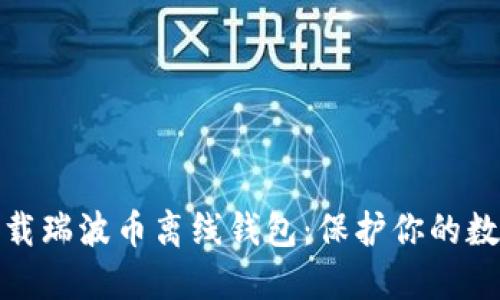 如何轻松下载瑞波币离线钱包：保护你的数字资产安全