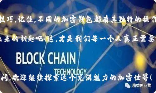 如何在TP Wallet中找到Sand币：解决钱包找不到SAND的常见问题

keywordsTP Wallet, Sand币, 加密货币, 钱包使用/keywords

引言：加密货币世界的迷雾

在如今这个充满机遇与挑战的加密货币世界中，想要找到某一特定币种，尤其是像SAND这样的热门代币，常常让人感到困惑和焦虑。你可能也曾经历这些时刻：升起的好奇心，找到一款新钱包，发现它却找不到你想要的币。这到底是为什么呢？这...是真的吗？

TP Wallet简介：为何选择它

TP Wallet，作为近年来崛起的一款多链数字资产钱包，以其简单易用的界面和丰富的功能逐渐赢得了用户的青睐。在TP Wallet中，你可以轻松地管理多种加密资产，进行交易、交换甚至参与各种DeFi项目。然而，即便是最流行的钱包，也难免会遇到一些小插曲，比如找不到某个特定的币。

SAND币：它的魅力何在

SAND币，作为Sandbox平台的原生代币，近年来在人气上飙升——随着元宇宙的不断发展和虚拟土地交易的火爆，SAND的地位愈加稳固。许多人渴望在TP Wallet中拥有和管理它，想要借此参与到元宇宙的庞大生态系统中去...然而，当你发现SAND币不见了，内心的失落感可想而知...

TP Wallet无法找到SAND币的原因

那么，为什么TP Wallet中会找不到SAND币呢？这其中有几个常见的原因：

ul
    listrong未添加代币：/strongTP Wallet支持数百种代币，但是并不是所有代币都是默认显示的。你可能需要手动添加SAND币。/li
    listrong网络问题：/strong在你的设备与TP Wallet的服务器之间如果出现了网络问题，可能导致你看不到最新的余额或代币。/li
    listrong合约地址错误：/strong如果你尝试添加SAND币，但输入了错误的合约地址，自然是无法找到它。/li
    listrong钱包权限问题：/strong在某些情况下，可能是因为你没有给TP Wallet授予必要的权限，导致无法正常显示代币。/li
/ul

解决方案：如何在TP Wallet中找到SAND币

h4步骤一：手动添加SAND币/h4

第一步当然是添加SAND币。如果你尚未添加，可以按照以下步骤进行：

ol
    li打开TP Wallet，进入钱包界面。/li
    li找到“添加代币”或“管理代币”的选项。/li
    li在搜索框中输入“SAND”或者直接输入Sand的合约地址。/li
    li确保选择正确的网络，比如以太坊主网。/li
    li点击“添加”或“确认”即可。/li
/ol

h4步骤二：检查网络连接/h4

如果你已添加了SAND币，但仍然无法看到它，那可能是网络问题。检查一下你的网络连接是否稳定，尝试重新启动TP Wallet，或者是在不同的网络环境下再尝试一次。这里，要难免会有人感慨：“这也太麻烦了吧……”

h4步骤三：确认合约地址正确性/h4

对有经验的用户来说，合约地址的重要性不言而喻。你可以使用诸如Etherscan之类的区块链浏览器验证SAND币的合约地址，确保输入的是正确且最新的合约地址。

重要性及未来展望

找到SAND币不仅仅是数字资产的管理，更是对未来的一种投资。随着元宇宙的迅速发展，SAND的价值有着广阔的前景。拥有这种代币，无疑是对未来科技趋势的参与——你是否已经准备好迎接这场数字革命的浪潮呢？

总结：不再错过SAND币

在TP Wallet中找到SAND币的旅程或许有点波折，但通过了解其原因和解决方法，你应该可以轻松驾驭这款钱包的使用技巧。记住，不同的加密钱包都有其独特的操作方式，而你需要的是主动去探索和学习——毕竟，抓住每一个机遇，让你的数字资产增值，是每个投资者的终极目标。

在未来的日子里，如果你对加密货币、高科技和虚拟世界的探索热情不减，那就让我们一起在这个数字化的世界中，握住未来的钥匙吧！这，才是我们每一个人真正需要关注的——在不断变幻的市场中，寻找那个值得信任的数字伴侣。

---

以上是围绕“TP Wallet找不到SAND币”的一些分析和解决方案，希望能够帮到你，给你带来一些启示。如果还有其他的疑问，欢迎继续探索这个充满魅力的加密世界！