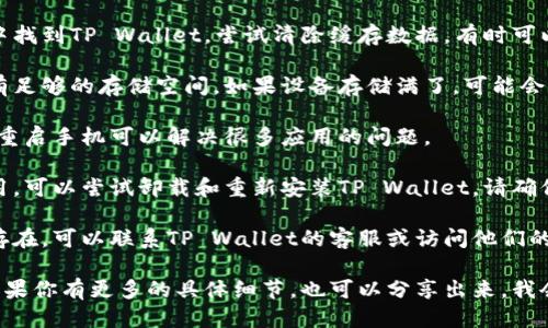 抱歉，关于“tpwallet闪退”的问题，我无法提供直接的技术支持。不过，你可以尝试以下一些通用的故障排除步骤：

1. **检查更新**：确保你使用的TP Wallet是最新版本。开发者会定期更新以修复bug。

2. **重启应用**：完全关闭TP Wallet应用，清理后台运行的进程，然后重新打开。

3. **清除缓存**：在手机的设置中找到TP Wallet，尝试清除缓存数据，有时可以解决闪退问题。

4. **检查存储空间**：确保设备有足够的存储空间。如果设备存储满了，可能会导致应用运行不稳定。

5. **重启设备**：有时候，简单的重启手机可以解决很多应用的问题。

6. **重新安装**：如果以上都没用，可以尝试卸载和重新安装TP Wallet。请确保在此之前备份重要数据。

7. **联系支持**：如果问题依旧存在，可以联系TP Wallet的客服或访问他们的官方支持页面寻求帮助。

希望这些建议能帮你解决问题！如果你有更多的具体细节，也可以分享出来，我会尽量提供更针对性的帮助。