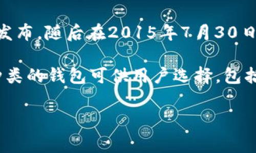 以太坊钱包的发行时间并不是一个单一的事件，而是与以太坊区块链的发展密切相关。以太坊的白皮书由Vitalik Buterin于2013年发布，随后在2015年7月30日正式上线。最初的以太坊钱包与以太坊网络的发布几乎同时出现，允许用户存储和管理他们的ETH（以太币）以及与智能合约进行交互。

最早期的以太坊钱包包括官方钱包和一些第三方钱包。这些钱包使用户能够在以太坊网络中进行交易和存储资产。至今，已经有许多种类的钱包可供用户选择，包括桌面钱包、移动钱包、硬件钱包和在线钱包等。

若您有任何具体方面的问题或需要更深入的内容，欢迎进一步提问！