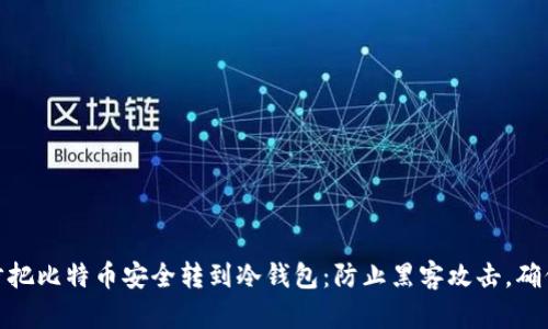 教你一步步把比特币安全转到冷钱包：防止黑客攻击，确保财富安全
