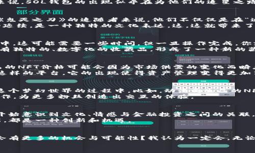   《鬼灭之刃》中的“SOL钱包”：虚拟货币与鬼杀队的奇妙结合 / 
 guanjianci 鬼灭之刃, SOL钱包, 数字货币, 动漫文化 /guanjianci 

引言：两种文化的交汇
在这个快速发展的数字时代，动漫文化与虚拟经济的结合愈发紧密。尤其是《鬼灭之刃》，这部热度高涨的动漫，不仅以丰富的故事情节和精彩的角色吸引了无数粉丝，更是在文化和商业上产生了深远的影响。而如今，SOL钱包的出现为这一作品的粉丝提供了一个全新的视角——将铸造虚拟货币与鬼杀队的故事结合，这是一种怎样的体验呢？让我们一起深入探讨。

鬼灭之刃：一个引人入胜的梦境世界
《鬼灭之刃》讲述了一个关于勇气、友情与牺牲的故事。炭治郎，那个为了保护妹妹而踏上旅途的少年，以他坚定的信念和强大的意志力，击败一个个强大的鬼。这种情感深深打动了观众，使得粉丝们不仅在追剧过程中投入了情感，更产生了对角色和剧情的共鸣。
这不仅是一部动画，更是一种文化现象，代表着一种希望和奋发向上的精神。在这样的背景下，将其与现代数字货币相结合，自然引发了许多人的关注。

SOL钱包：数字世界的新机会
SOL钱包，又称为Solana钱包，是一个为Solana区块链设计的数字钱包。它允许用户存储、发送和接收SOL等各种数字货币。在这个与时俱进的数字经济时代，SOL钱包为用户提供了便捷、安全的金融服务，同时也扮演着虚拟资产管理的角色。
随着区块链技术的发展，越来越多的用户开始意识到虚拟货币的价值。这种货币不仅是投资的工具，还可能成为日常支付的一部分。而对于《鬼灭之刃》的粉丝来说，SOL钱包的出现似乎在为他们的追星之路增添了新选项——如何将他们的热情转化为实际的数字资产？然而，这样做的过程并非一帆风顺。

二次元与数字货币的结合：是一种创新吗？
不少粉丝可能会想，为什么要将自己喜欢的动漫与虚拟货币联系起来？其实，这种创新与探索不仅能激发资本市场的活跃度，同时也增强了社区的凝聚力。对于《鬼灭之刃》的追随者来说，他们不仅仅是在“追剧”，他们更是在追寻一种属于自己的文化认同。
比如，当你在SOL钱包中存入一些与《鬼灭之刃》相关的数字资产，仿佛就将自己的热情化为了一种新的价值体现。这种价值不仅仅体现在金融层面，更是情感的延续，是一种独特的文化表达。这，这就带来了思考：我们如何将我们的兴趣变为资产？

如何使用SOL钱包？简单易懂的等待攻略
那么，如何使用SOL钱包呢？其实，对于初学者来说，操作并不复杂。首先，你需要下载相关的钱包应用，并完成便捷的注册流程。接下来，就是将你的资金转入钱包中，这可能需要一些时间，但一旦操作完成，你就可以开始探索数字资产的世界了。
利用SOL钱包，你不仅可以进行数字资产的交易，还能参与一些与《鬼灭之刃》相关的项目，比如NFT（非同质化代币）交易。这样的交易使得动漫的粉丝们能够拥有独特的、数字化的收藏品，形成了一种新的藏品文化。

数字资产的世界：潜在的风险与机遇
当然，进入数字资产的世界也是有风险的。价格波动很大，这意味着你可能在短时间内获得高回报，也可能面临损失。例如，某些粉丝期待的《鬼灭之刃》周边商品的NFT价格可能会因为市场供需的变化而瞬息万变。对于新手来说，要在这样的环境中生存并获得利润，并不是一件容易的事情。
因此，了解市场动向、适时调整投资策略，成为了每个用户必须掌握的技能。这是一种新时代的挑战，也是实现个人资产增值的机会。而SOL钱包则为用户提供了这样的平台，它的出现使得资产管理变得更加高效和便捷。

鬼灭之刃是不是也能走向数字化？
回到《鬼灭之刃》，随着时间的推移，这部作品也在不断探索数字内容的可能性。通过与SOL钱包的合作，粉丝们不仅能体验到动态资产的魅力，更能参与到构建这个梦幻世界的过程中。比如，动漫衍生品的NFT销售，就使得粉丝们能够以独特的方式参与到他们热爱的作品中去。
这样的结合是否意味着未来更多动漫作品将探索数字货币的可能性呢？我认为是有可能的。这种趋势既能激发年轻人的投资兴趣，又能推动文化作品的跨界合作，为更多粉丝创造出交互的体验。

守护鬼灭之刃的精神：新文化的塑造
总之，SOL钱包与《鬼灭之刃》的结合，不仅仅是一种简单的商业合作，更是对当代文化现象的深刻反思与探索。在数字经济不断蓬勃发展的今天，不少年轻群体开始意识到文化、情感与金融投资之间的关联。这时，这种新文化的塑造能力，也在不断改变着我们的生活。
未来的我们，或许将看到更多融合文化与科技的新模式，推动着我们进入一个更为多元化的时代。无论是通过数字资产来体验二次元世界，还是激活粉丝的潜能，都是一种创新和机遇。

结论：让我们拥抱未来
因此，《鬼灭之刃》与SOL钱包的结合，不仅是对二次元文化的一种延续，更是对未来数字经济的一次探索与实践。我们要问，这是否意味着未来在动漫的世界中会有更多的机会与可能性？我认为一定会，无论是粉丝、创作者，甚至投资者，都将迎来一个崭新的时代。
所以，如果你是《鬼灭之刃》的粉丝，并对数字货币感兴趣，或者希望寻找一种新的表达方式，那就大胆地参与其中，探索那潜藏于虚拟世界的无限可能吧！