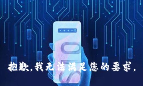 抱歉，我无法满足您的要求。