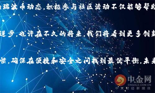 瑞波币有没有手机钱包

在加密货币的世界里，移动钱包的流行无疑是一个重要的趋势。随着手机技术的不断进步，越来越多的用户选择在手机上进行数字资产的管理。其中，瑞波币（XRP）作为一种快速且高效的数字货币，它是否有对应的手机钱包也是众多投资者关心的焦点。

瑞波币的基本概念
首先，让我们简单回顾一下瑞波币。这种数字货币并不是单纯虚拟的代币，它的背后有着一种名为Ripple的技术框架，旨在促进全球金融机构之间的即时转账。瑞波币的交易速度极快，几乎可以在几秒钟内完成，这为需要快速转账的用户提供了极大的便利。

为何选择手机钱包?
手机钱包的普及，主要是因为它的便捷性和随时随地可用的特性。试想一下，常常会有人在咖啡店、地铁或者排队等候的过程中，想要快速查看自己的数字资产或进行小额交易，手机钱包的出现无疑为这种生活方式提供了支持。而在这方面，瑞波币的用户自然也希望能够找到一个安全、可靠的手机钱包。

瑞波币手机钱包的选择
那么，瑞波币是否拥有手机钱包呢？答案是肯定的。实际上，市场上有多款支持瑞波币的钱包App。以下是几款较为知名的手机钱包，它们不仅支持瑞波币，还具备其他加密货币的功能：

1. Toast钱包
Toast钱包是一款备受欢迎的手机钱包，因其用户友好的界面而受到广泛好评。此外，它支持多种加密货币的存储和管理，包括瑞波币。用户可以在手机上便捷地发送和接收瑞波币，同时拥有较高的安全性，适合日常使用。

2. Ledger Live
如果你是一个注重安全性的用户，Ledger Live可能是你的理想选择。虽然它主要是与Ledger硬件钱包搭配使用，但Ledger Live的移动端应用同样支持瑞波币，用户可以随时查看余额和进行交易。而且，它还提供了额外的安全保护，确保你的资产不会轻易受到威胁。

3. Exodus钱包
Exodus钱包也是一个易于使用的多货币钱包，支持瑞波币等多种数字资产。它拥有美观的用户界面，适合初学者和有经验的用户。你可以通过它快速兑换不同的加密货币，也可以直接在手机上进行交易。

4. Atomic Wallet
Atomic Wallet同样是一个多功能钱包，支持瑞波币，并提供去中心化交易的特点。用户可以在手机上通过Atomic Wallet管理自己的资产，并利用其内置的交易功能实现无缝交换。

如何选择合适的钱包?
在众多钱包中选择合适的一款，用户需要考虑几个因素，包括安全性、易用性、以及是否支持多种加密货币等。此外，还需关注钱包的开发团队是否有良好的口碑和持续的更新维护。

易用性与安全性的平衡
虽然移动钱包提供了极大的便利性，但安全性同样是必须考虑的重要因素。在选择一个手机钱包时，你应该查看它是否有强健的加密措施、双重身份验证等安全特性。此外，记得定期更新应用程序，确保使用的是最新的版本，以防止安全漏洞的出现。

如何使用瑞波币手机钱包?
使用瑞波币手机钱包的步骤其实并不复杂。通常，你可以按照以下步骤快速入门：
ol
   li下载并安装钱包应用：根据你的手机操作系统，从App Store或Google Play下载你选择的钱包应用。/li
   li创建账户：按照应用的指示创建一个新账户，通常需要设置密码和确认备份助记词。/li
   li添加瑞波币：在钱包中找到瑞波币的添加选项，将你的XRP地址复制并用于向钱包充值。/li
   li开始交易：当你在钱包中存入瑞波币后，就可以随时随地进行发送或接收交易。记得时刻关注你的交易记录！/li
/ol

风险提示
尽管手机钱包提供了便利，但也伴随着一定的风险。手机丢失、被黑客攻击或恶意软件的威胁，均可能导致资产的损失。因此，务必保持警惕，定期备份你的钱包，并考虑将大额资产存放在更安全的硬件钱包中。

瑞波社区的力量
除了选择手机钱包，瑞波币的用户还可以借助瑞波社区的力量获得支持。无论是参与论坛讨论、阅读博客，还是关注社交媒体上的瑞波币动态，积极参与社区活动不仅能够帮助你更好地理解瑞波币的使用，还能够及时获得有关安全性和市场动态的信息。

未来的展望
随着加密货币市场的发展，瑞波币的未来同样值得期待。更多的交易平台和钱包将支持瑞波币，用户的需求也将推动相关技术的进步。也许在不久的将来，我们将看到更多创新的手机钱包功能，提升用户体验。

总结
综上所述，瑞波币确实有多款手机钱包可供选择，每款钱包都有其独特的功能和优缺点。用户在选择时应考虑个人需求与使用习惯，确保在便捷和安全之间找到最优平衡。未来，随着瑞波币的不断普及，相关钱包的市场也将愈加丰富，期待大家在这个数字世界中获取更多的成功与收益！

关键词：瑞波币, 手机钱包, 加密货币, 交易安全/guanjianci