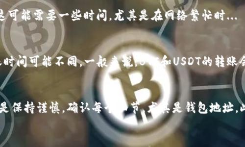将USDT从欧易（OKEx）转到钱包的操作其实并不复杂，但在此之前，你需要确保你拥有一个可以接收USDT的钱包地址，比如你可以使用硬件钱包、软件钱包或交易所钱包。接下来，我将详细为你介绍转账的整个过程。

步骤一：登录欧易账户
首先，你需要打开欧易官方网站或APP，并使用你的账户信息登录。如果你还没有账户，不妨先注册一个，完成身份验证之后即可进行交易与转账。

步骤二：找到钱包管理界面
登录后，进入你的账户主页，寻找“钱包”选项。通常在主菜单上会有清晰的标识，点击进入后，你会看到你的所有资产，包括USDT（泰达币）。

步骤三：选择转账功能
在钱包界面中，你需要找到“提币”或“转账”选项。这个名字可能会因版本而异，但通常都很直观。在这里，你将开始具体的转账操作。

步骤四：输入钱包地址和转账金额
在转账页面上，第一步是输入你要转账的USDT的接收地址。这是非常重要的一步——确保你复制并粘贴的是正确的钱包地址，因为一旦送达，这笔资金是无法撤回的...
接下来，输入你希望转账的金额。注意，欧易可能会在转账过程中收取一定的手续费，确保你了解相关费用，并保留足够的余额支付手续费。

步骤五：确认信息
在你输入完钱包地址和转账金额后，系统通常会展示一个确认页面，这时候一定要仔细检查所有信息，确保没有错误。比如，钱包地址是否正确？金额是否符合你的需求？...认真确认这一点至关重要。

步骤六：完成转账
确认信息无误后，你可以选择“提交”或“确认”按钮。此时，系统通常会要求你进行安全验证，例如输入短信验证码或者账号密码，以确保账户安全。这一环节非常重要，不要跳过哦！

步骤七：查看转账状态
一旦提交了转账请求，你可以回到钱包界面查看交易记录，确认你的转账是否成功。这可能需要一些时间，尤其是在网络繁忙时... 请耐心等待。

步骤八：在钱包中确认到账
最后，转账成功后，你可以打开你的钱包，检查USDT是否已成功到账。不同钱包的到账时间可能不同，一般来说，BTC和USDT的转账会在10分钟到几小时之间确认到账。

总结
将USDT从欧易转到钱包并不复杂，只需几步，就能安全快捷地完成。操作中最重要的是保持谨慎，确认每个细节，尤其是钱包地址。此外，不同钱包之间可能会有手续费和到账时间的差异，建议在转账前做好相关研究。
希望这些步骤能帮助你顺利完成转账，有任何疑问，欢迎随时询问！