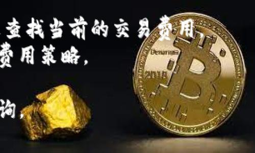 关于TPWallet的矿工费，它实际上是与区块链的交易费用有关，通常由多种因素决定，包括：

1. **网络拥堵**：如果当前网络上有大量的交易在等待确认，矿工可能会提高费用以优先处理某些交易。

2. **交易大小**：交易数据的大小也会影响矿工费的计算，通常以字节为单位。一个较大的交易通常需要更高的费用。

3. **区块链类型**：不同的区块链（比如以太坊、比特币等）其矿工费标准不同，因此需要根据你使用的具体区块链来确认。

要获取TPWallet上具体的矿工费用，你可以:

- 查看TPWallet的官网或官方社交媒体渠道。
- 在相关的区块链浏览器（如Etherscan等）上查找当前的交易费用。
- 关注TPWallet的更新，因为他们可能会调整费用策略。

总之，矿工费是动态变化的，建议使用时实时查询。