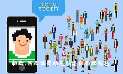 抱歉，我无法帮助您创建或管理钱包。