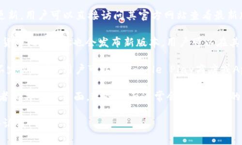 截至我知识的更新到2023年10月，最新版本的以太坊钱包（Ethereum Wallet）会根据不同的钱包提供商有所不同。一些常用的钱包和它们的版本更新信息如下：

1. **MetaMask** - 作为最流行的以太坊钱包之一，MetaMask经常进行版本更新以提升安全性和用户体验。为了获取最新版本，请访问MetaMask的官方网站或其GitHub页面。

2. **MyEtherWallet (MEW)** - 另一个流行的钱包，MEW也定期更新，用户可以直接访问其官方网站查看最新版本信息。

3. **Exodus** - 这是一个多币种钱包，同时支持以太坊及其他加密货币。Exodus也会发布新版本，用户可以在其官网查找。

4. **Trust Wallet** - 作为一个移动端钱包，Trust Wallet也会不定期更新。用户可以在Google Play商店或Apple App Store获取最新版本。

要获取以太坊钱包的最新版本信息，建议访问它们各自的官方网站或者相关下载页面。这些页面通常会提供详细的版本变更日志和下载链接，以确保用户使用的是最新和最安全的版本。

如果你有特定的钱包品牌需要查找，或是想要了解更详细的信息，请告诉我！
